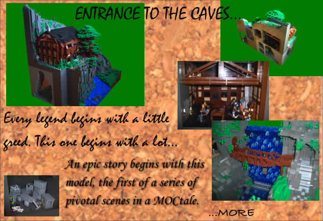 Entrance to the Caves...	Every legend begins with a little greed. This one begins with a lot...	An epic story begins with this model, the first of a series of pivotal scenes in a MOCtale.
