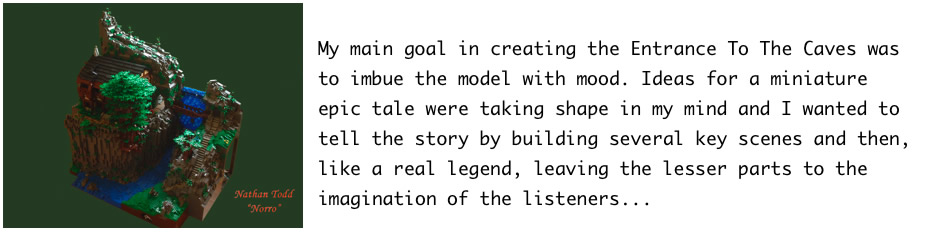 My main goal in creating the Entrance To The Caves was to imbue the model with mood. Ideas for a miniature epic tale were taking shape in my mind and I wanted to tell the story by building several key scenes and then, like a real legend, leaving the lesser parts to the imagination of the listeners...